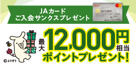 JAカードご入会サンクスプレゼント 最大12,000円相当ポイントプレゼント